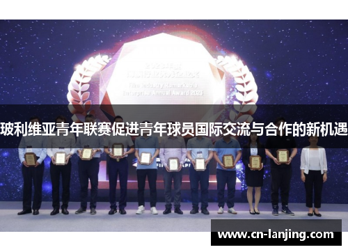 玻利维亚青年联赛促进青年球员国际交流与合作的新机遇