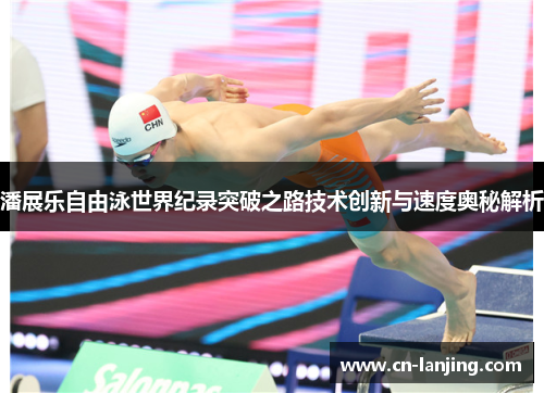 潘展乐自由泳世界纪录突破之路技术创新与速度奥秘解析