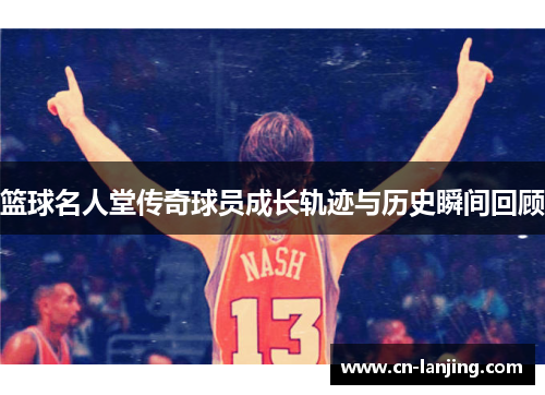 篮球名人堂传奇球员成长轨迹与历史瞬间回顾