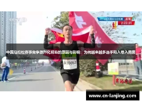 中国马拉松赛事竞争激烈化背后的原因与影响：为何越来越多选手陷入卷入局面