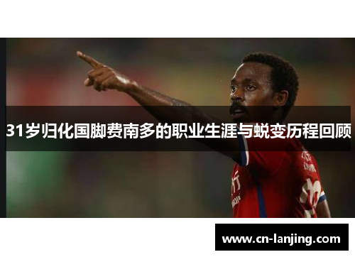 31岁归化国脚费南多的职业生涯与蜕变历程回顾