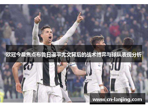 欧冠今晨焦点布鲁日逼平尤文背后的战术博弈与球队表现分析