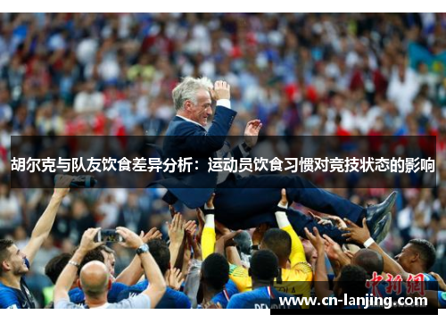 胡尔克与队友饮食差异分析：运动员饮食习惯对竞技状态的影响