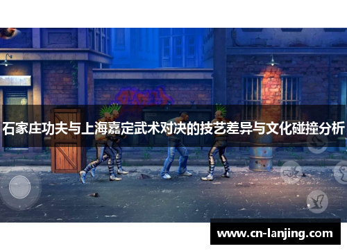 石家庄功夫与上海嘉定武术对决的技艺差异与文化碰撞分析